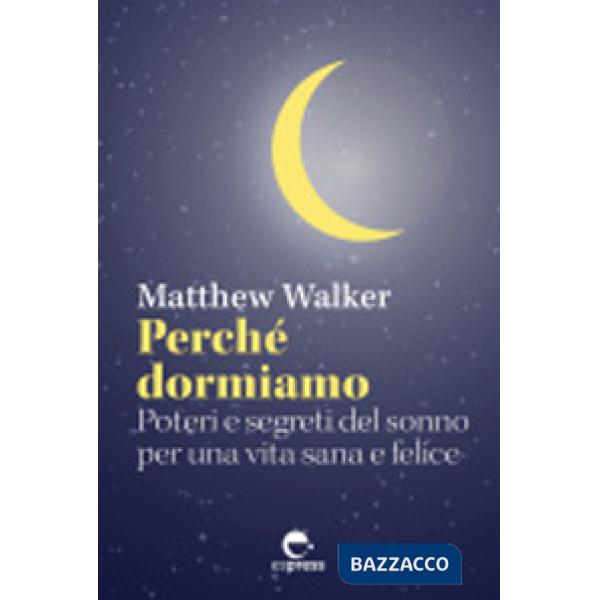 Perché dormiamo. Poteri e segreti del sonno per una vita sana e felice
