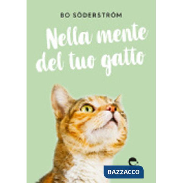 Nella mente del tuo gatto. Ediz. a colori