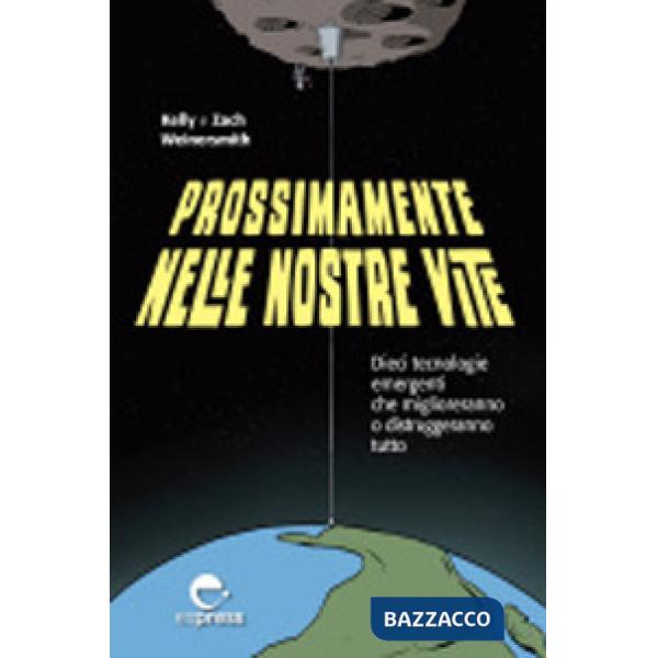 Prossimamente nelle nostre vite. Dieci tecnologie emergenti che miglioreranno o distruggeranno tutto. Nuova ediz.