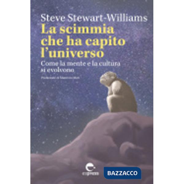 Scimmia che ha capito l'universo. Come la mente e la cultura si evolvono. Ediz. integrale (La)