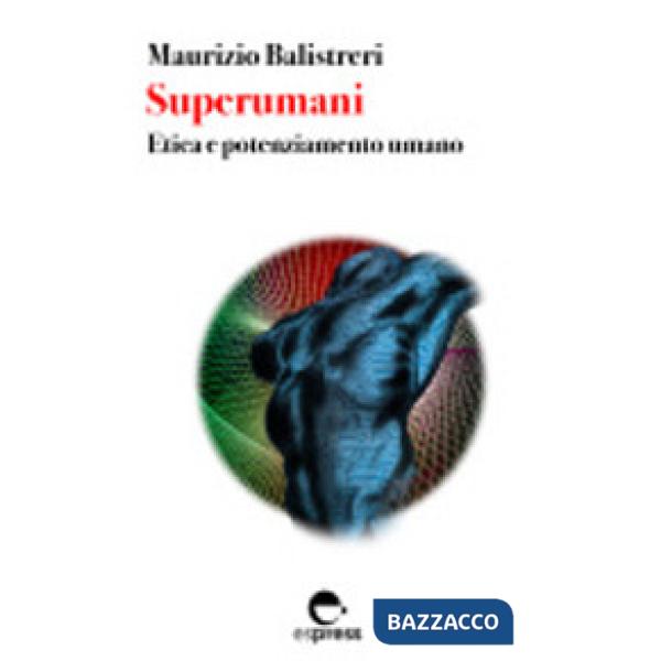 Superumani. Etica e potenziamento umano. Nuova ediz.