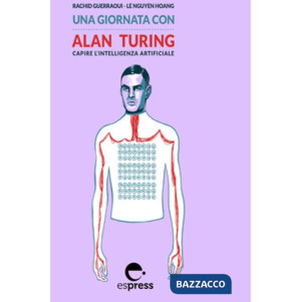 Giornata con Alan Turing. Capire l'intelligenza artificiale. Nuova ediz. (Una)