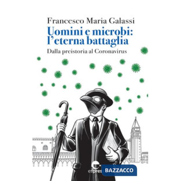Uomini e microbi: l'eterna battaglia. Dalla preistoria al Coronavirus. Nuova ediz.