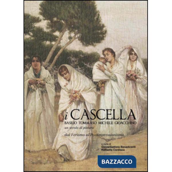 Cascella. Basilio, Tommaso, Michele, Gioacchino. Un secolo di pittura, dal Verismo al Postimpressionismo. Ediz. illustrata (I)