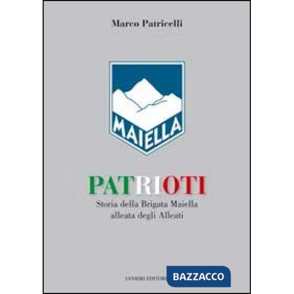 Patrioti. Storia della Brigata Maiella alleata degli alleati