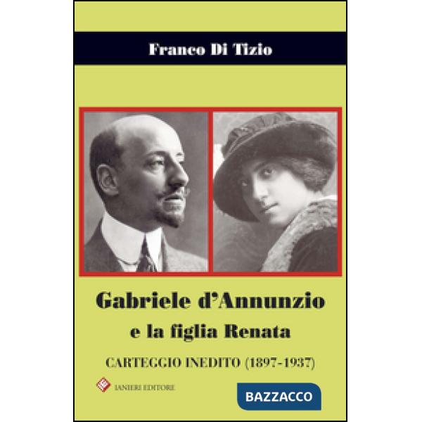Gabriele d'Annunzio e la figlia Renata. Carteggio inedito (1897-1937)