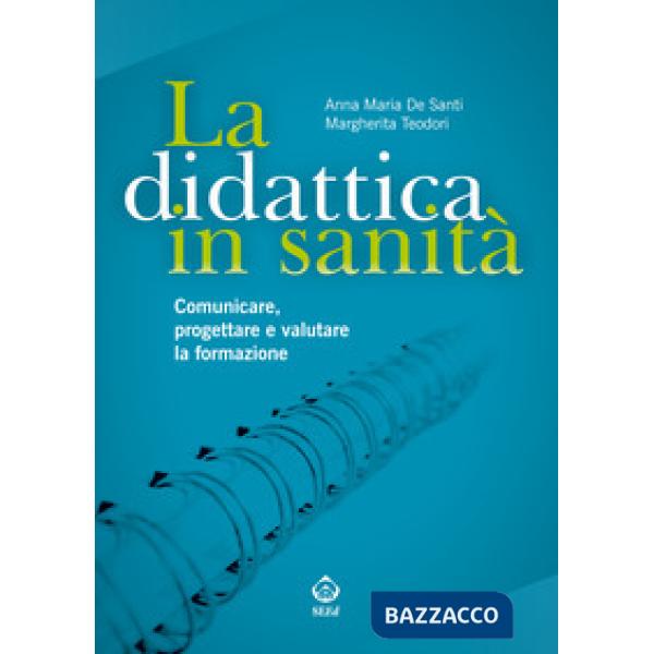 Didattica in sanità. Comunicare, progettare e valutare la formazione (La)