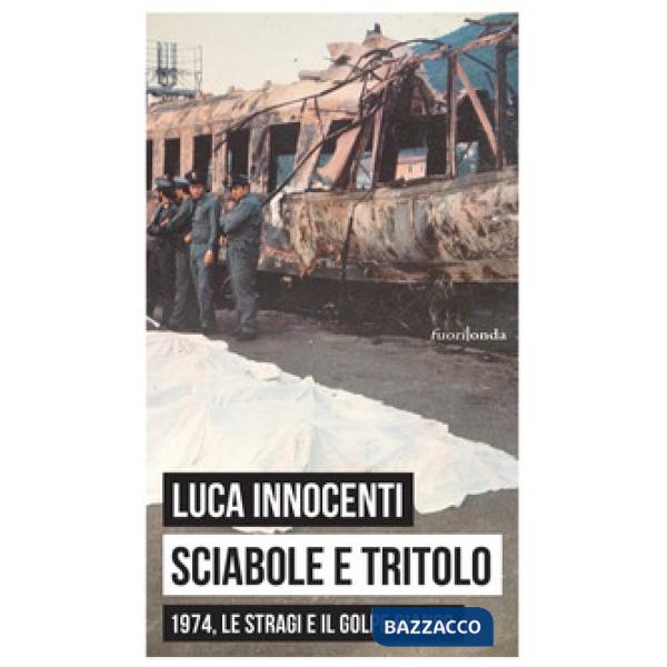 Sciabole e tritolo. 1974, le stragi e il golpe bianco