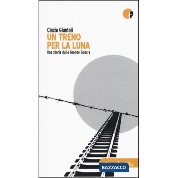 Treno per la luna. Una storia dalla Grande Guerra (Un)