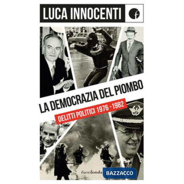 Democrazia del piombo. Delitti politici 1976-82 (La)