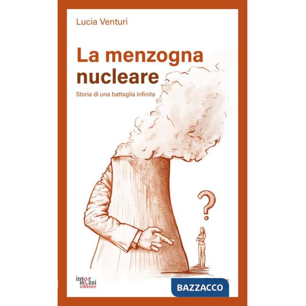 Menzogna nucleare. Storia di una battaglia infinita (La)