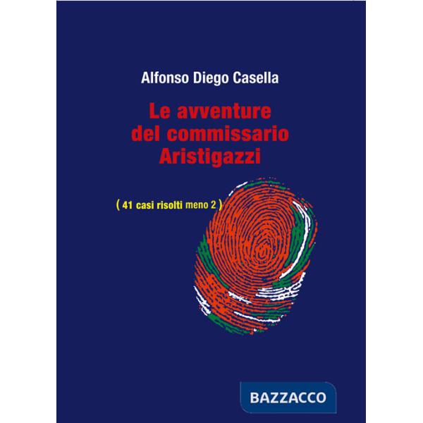 Avventure del Commissario Aristigazzi. (41 casi risolti meno 2) (Le)