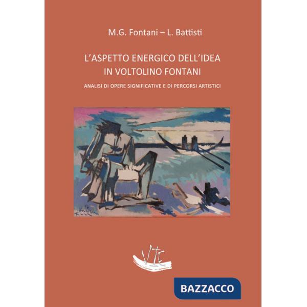 Aspetto energico dell'idea in Voltolino Fontani. Analisi di opere significative e di percorsi artistici. Ediz. illustrata (L')