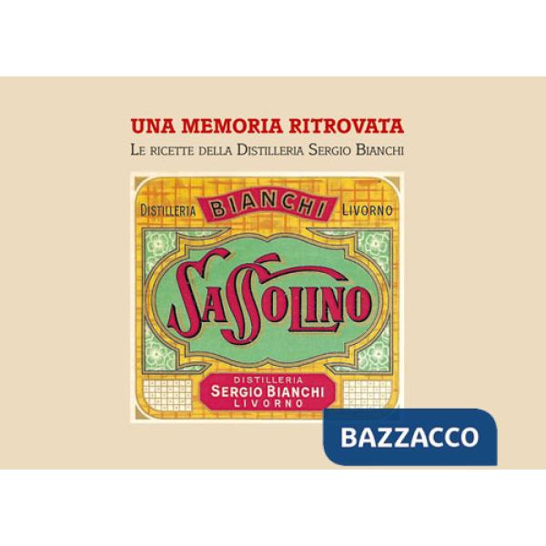 Memoria ritrovata. Le ricette della Distilleria Sergio Bianchi (Una)