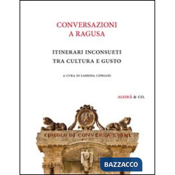 Conversazioni a Ragusa. Itinerari inconsueti tra cultura e gusto