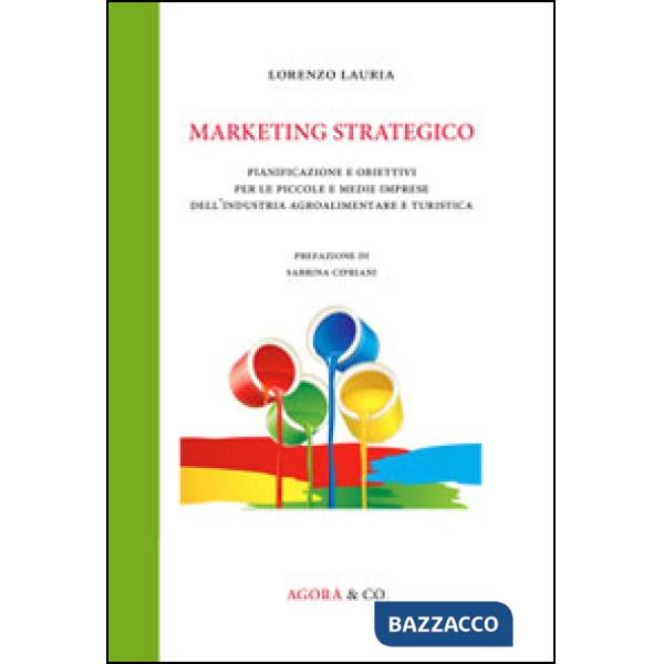 Marketing strategico. Pianificazione e obiettivi per le piccole e medie imprese dell'industria agroalimentare e turistica