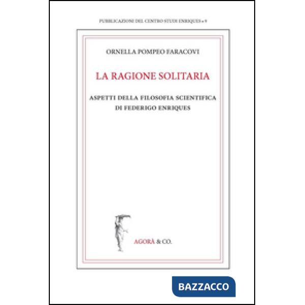 Ragione solitaria. Aspetti della filosofia scientifica di Federico Enriques (La)