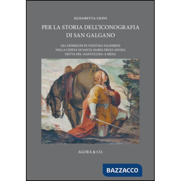 Per la storia dell'iconografia di San Galgano. Gli affreschi di Ventura Salimbeni nella chiesa di Santa Maria degli Angeli detta