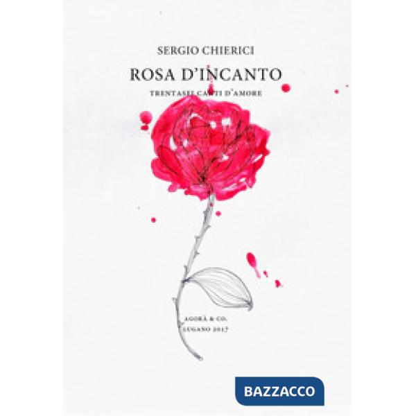 Rosa d'incanto. Trentasei canti d'amore