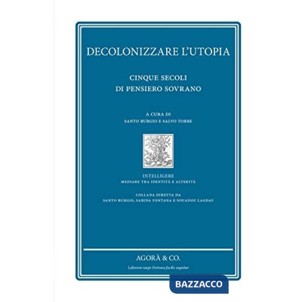 Decolonizzare l'utopia. Cinque secoli di pensiero sovrano