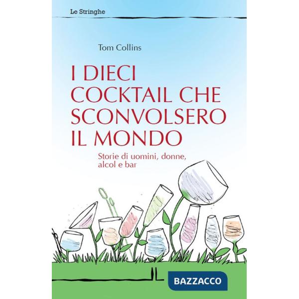 Dieci cocktail che sconvolsero il mondo. Storie di uomini, donne, alcol e bar (I)