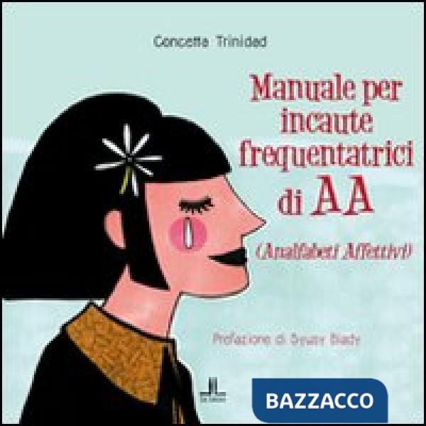 Manuale per incaute frequentatrici di AA (analfabeti affettivi)
