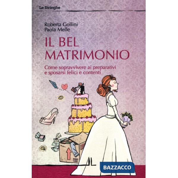 Bel matrimonio. Come sopravvivere ai preparativi e sposarsi felici e contenti (Il)