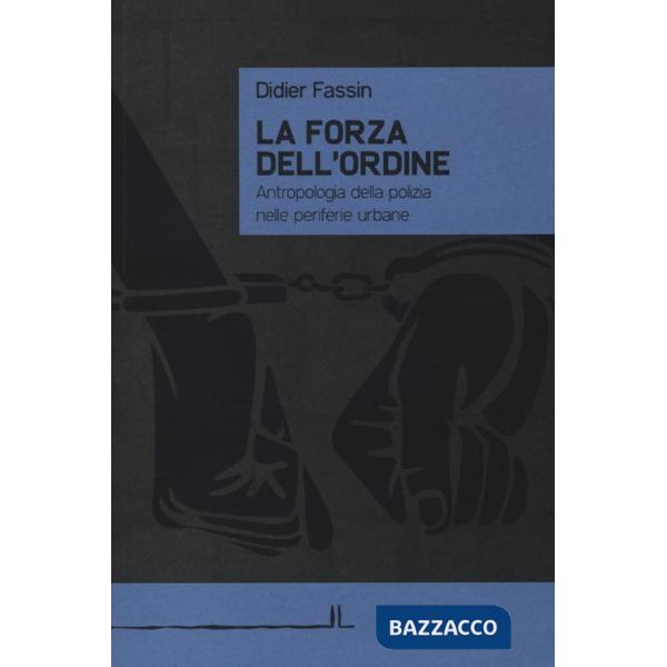 Forza dell'ordine. Antropologia della polizia nelle periferie urbane (La)