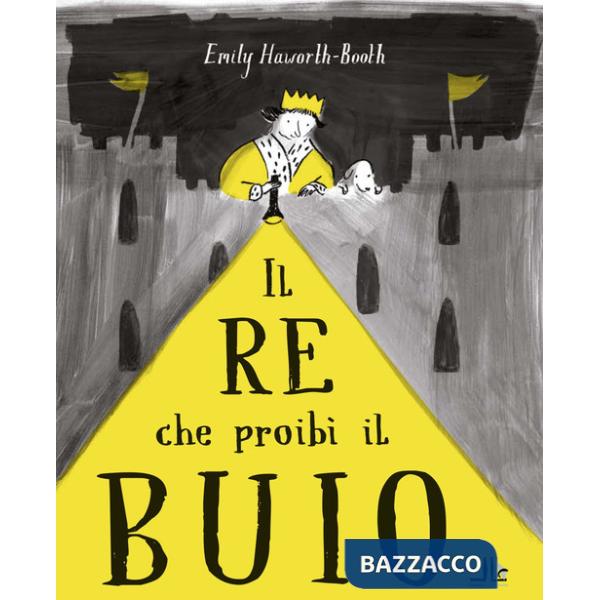 Re che proibì il buio. Ediz. illustrata (Il)