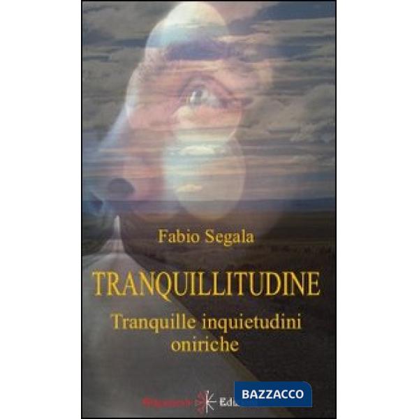 Tranquillitudine. Tranquille inquietudini oniriche