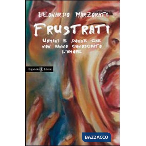 Frustrati. Uomini e donne che non hanno conosciuto l'amore