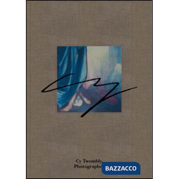 Cy Twombly, photographer. Ediz. illustrata