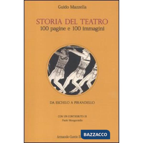 Storia del teatro. 100 pagine e 100 immagini. Da Eschilo a Pirandello