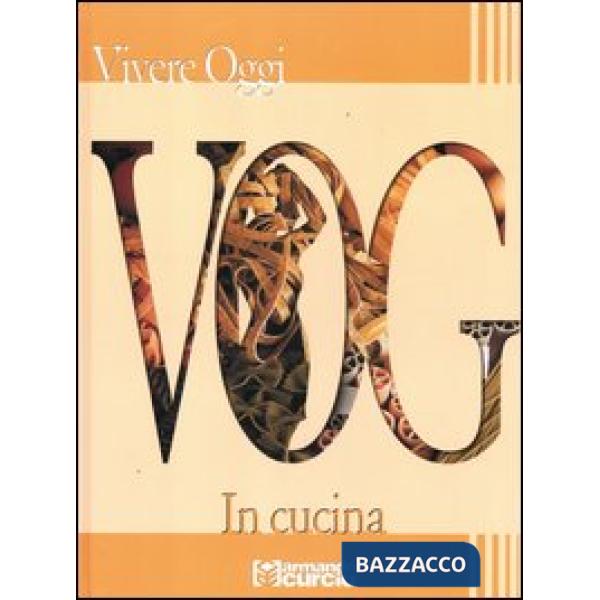 VOG. Vivere oggi. In cucina. Ediz. illustrata