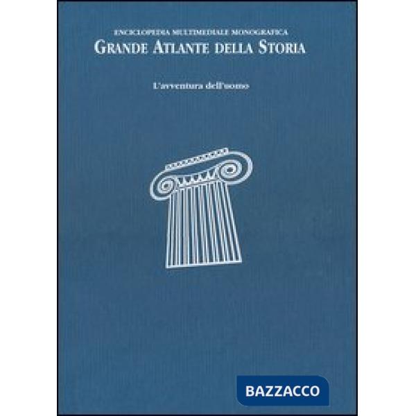 Grande atlante della storia. L'avventura dell'uomo. Enciclopedia multimediale monografica. Ediz. illustrata