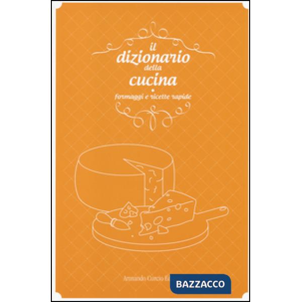 Dizionario della cucina. Formaggi e ricette rapide (Il)
