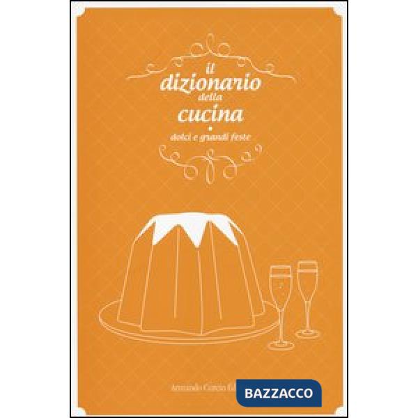 Dizionario della cucina. Dolci e grandi feste (Il)