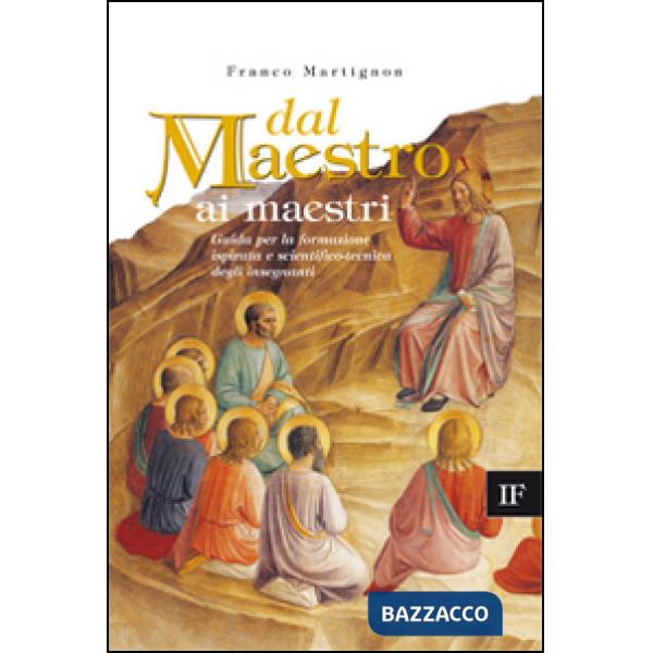 Dal maestro ai maestri. Guida per la formazione ispirata e scientifico-tecnica degli insegnanti