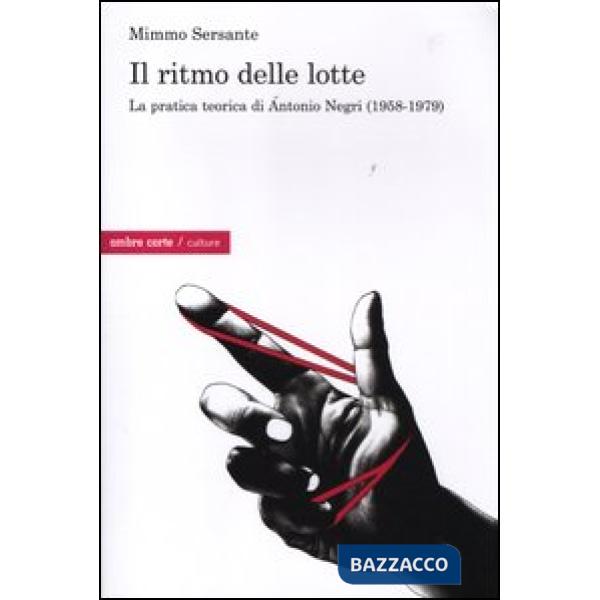 Ritmo delle lotte. La pratica teorica di Antonio Negri (1958-1979) (Il)