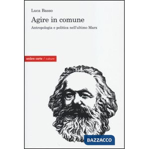 Agire in comune. Antropologia e politica nell'ultimo Marx