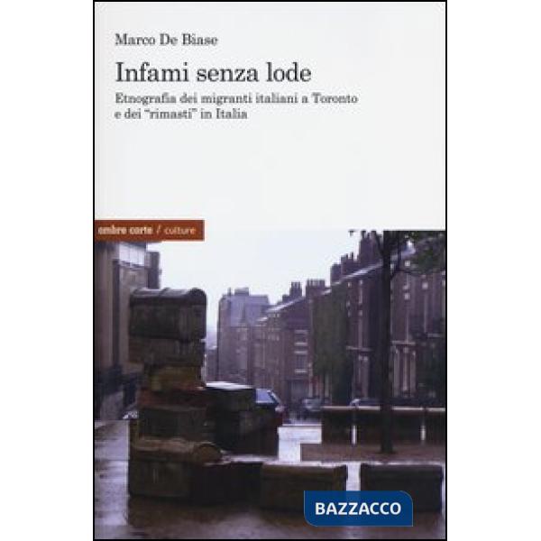 Infami senza lode. Etnografia dei migranti italiani a Toronto e dei «rimasti» in Italia