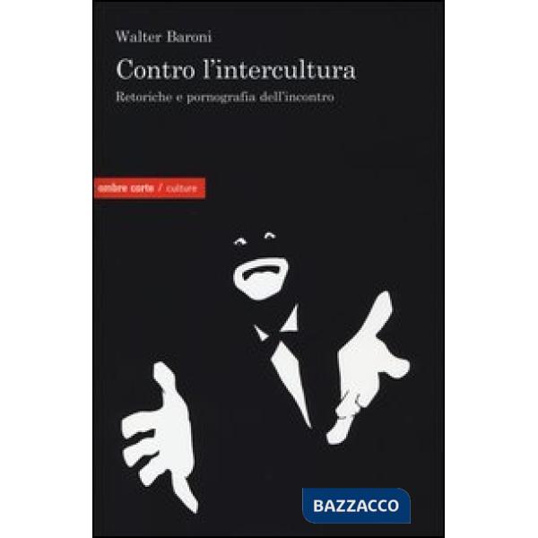 Contro l'intercultura. Retoriche e pornografia dell'incontro