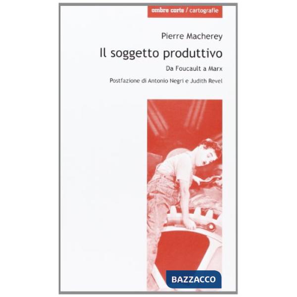 Soggetto produttivo. Da Foucault a Marx (Il)