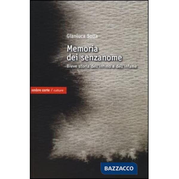 Memoria dei senzanome. Breve storia dell'infimo e dell'infame