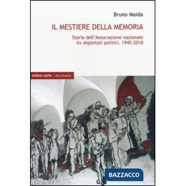 Mestiere della memoria. Storia dell'Associazione nazionale ex deportati politici