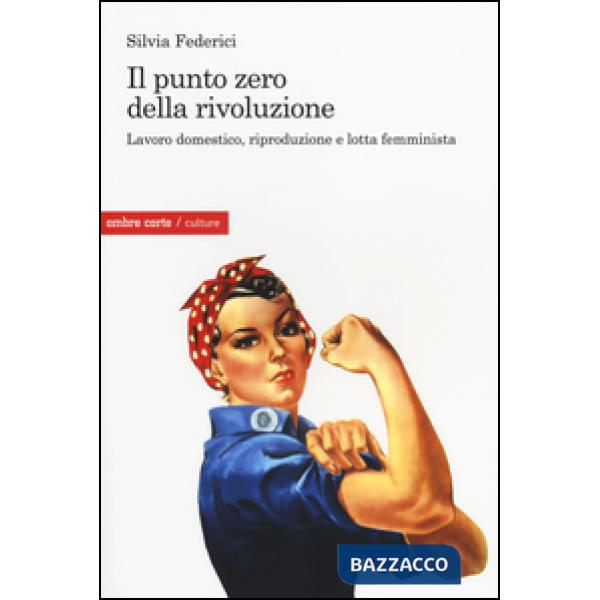 Punto zero della rivoluzione. Lavoro domestico, riproduzione e lotta femminista (Il)