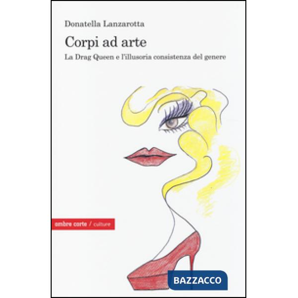 Corpi ad arte. La drag queen e l'illusoria consistenza del genere