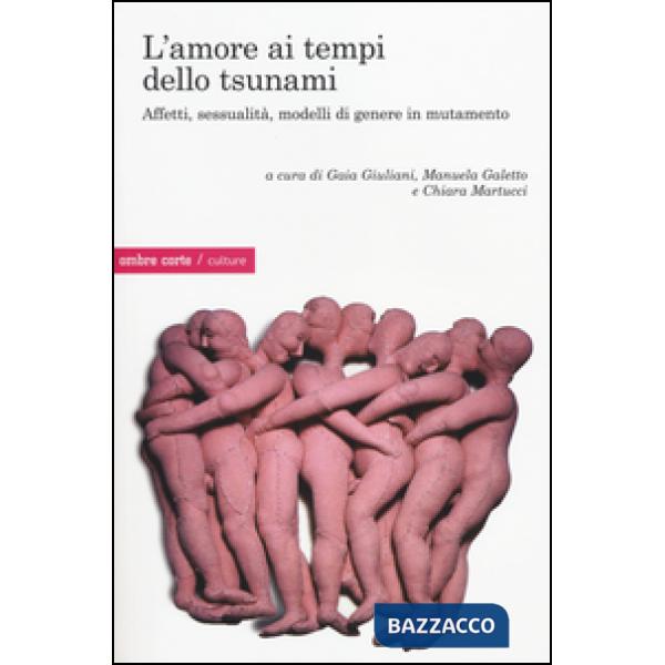 Amore ai tempi dello Tsunami. Affetti, sessualità e modelli di genere in mutamento (L')