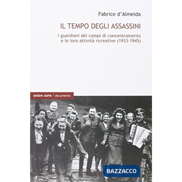 Tempo degli assassini. Vita quotidiana delle SS nei campi di concentramento (Il)