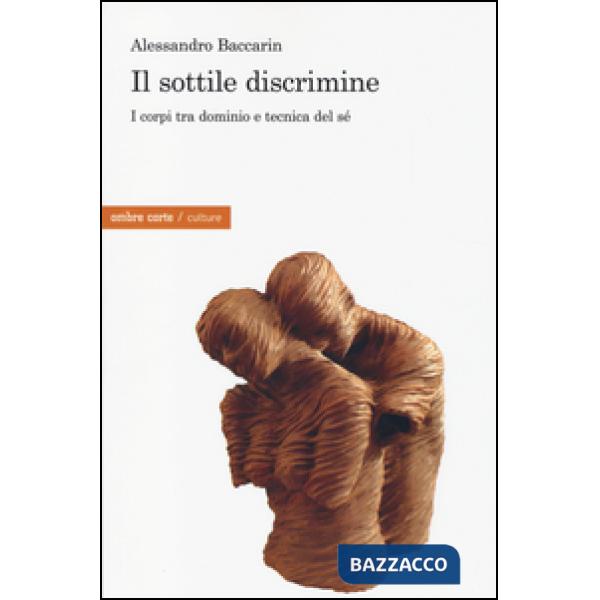 Sottile discrimine. I corpi tra dominio e tecnica del sé (Il)